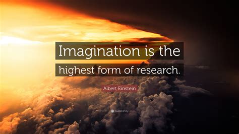 the highest form of imagination.